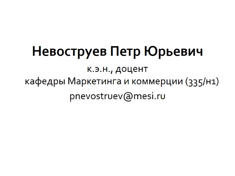 Невоструев Петр Юрьевич к.э.н., доцент  кафедры Маркетинга и коммерции (335/н1) pnevostruev@mesi.ru